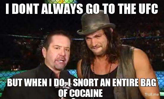i-dont-always-go-to-the-ufc-but-when-i-do-i-snort-an-entire-bag-of-cocaine[1]